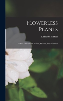Hale - Flowerless Plants  Ferns Mushrooms Mosses Lichens and Seawe - X555z