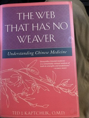 The Web That Has No Weaver: Understanding Chinese Medicine by Ted J Kaptchuk