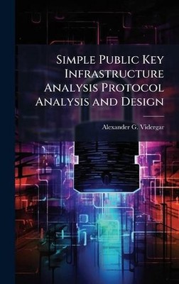 Simple Public Key Infrastructure Analysis Protocol Analysis and Design by Alexan
