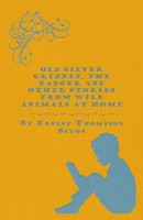 Ernest Thompson Seton | Old Silver Grizzle, The Badger And Other Stories From...