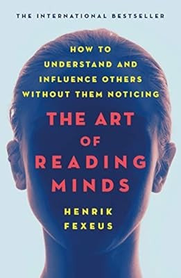 The Art of Reading Minds: How to Understand and Influence Others Without Them No