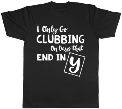 I only go Clubbing on days that end in Y Mens Womens T-Shirt