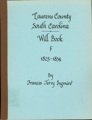 Laurens County, South Carolina Will Book F 1825-1834. Frances Terry Ingmire.