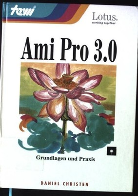 Ami Pro 3.0 : Grundlagen und Praxis. Lotus - working together Christen, Daniel: