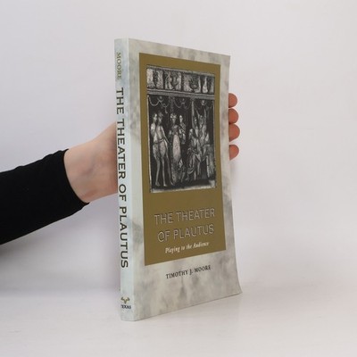 The Theater of Plautus: Playing to the Audience  |  Timothy J. Moore