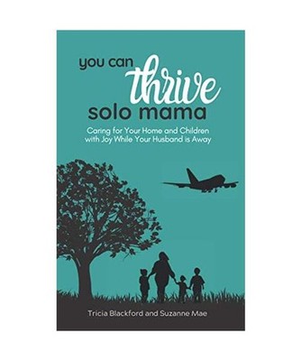 You Can Thrive, Solo Mama: Caring for Your Home and Children with Joy While Your