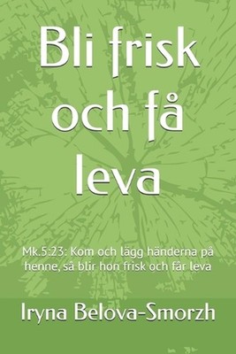 Bli frisk och f leva: Mk.5:23: Kom och l?gg h?nderna p? henne, s? blir hon frisk
