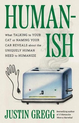 Humanish: What Talking to Your Cat or Naming Your Car Reveals about the Uniquely