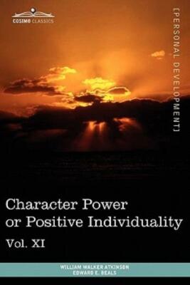 Personal Power Books (In 12 Volumes), Vol  Xi: Character Power Or Positive ...