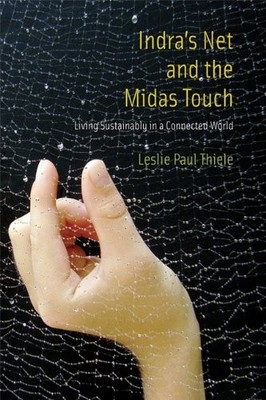 INDRA'S NET AND THE MIDAS TOUCH: LIVING SUSTAINABLY IN A By Leslie Paul Thiele