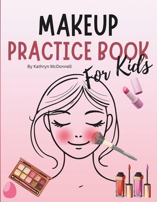 My First Makeup Book   Colour, Play, and Create!: Makeup Practice Book for Kids: