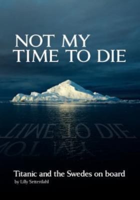 Not My Time to Die - Titanic and the Swedes on Board, Paperback by Setterdahl...