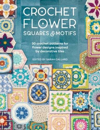 Crochet Flower Squares & Motifs: 30 Crochet Patterns for Flower Designs Inspired