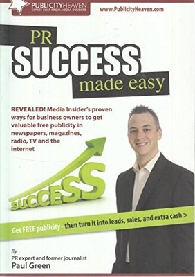 PR Success Made Easy: Get Free Publicity - Then Turn it into... - Green, Paul