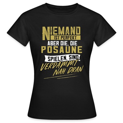 Niemand Ist Perfekt Posaune Spielen Sind Verdammt Nah Dran Frauen T-Shirt