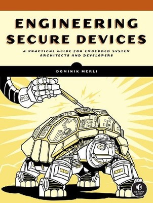 Engineering Secure Devices: A Practical Guide for Embedded System Architects and