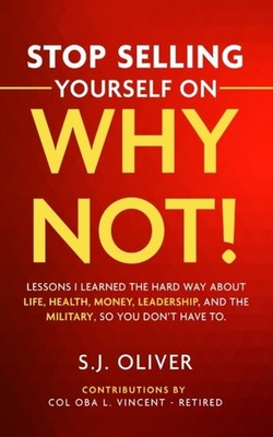 Stop Selling Yourself on Why Not!: Lessons I learned  by S J Oliver PAPERBACK