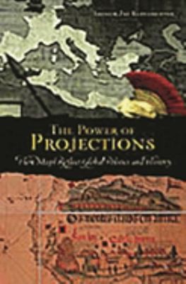 The Power of Projections : How Maps Reflect Global Politics and H