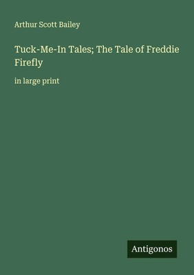 Arthur Scott Bailey | Tuck-Me-In Tales; The Tale of Freddie Firefly | Buch