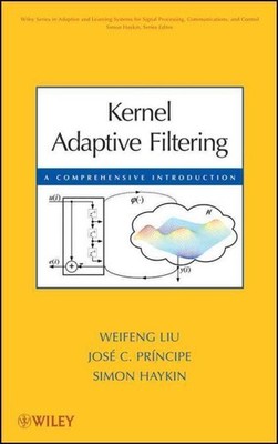 Kernel Adaptive Filtering : A Comprehensive Introduction, Hardcover by Liu, W...