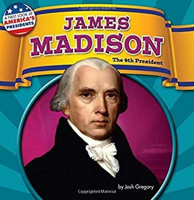 James Madison : The 4th President Library Binding Josh Gregory