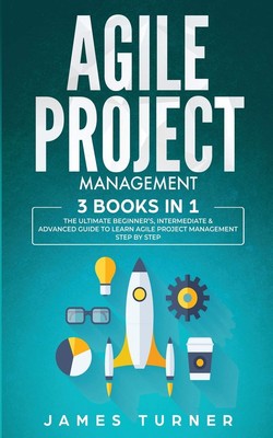 Agile Project Management: 3 Books in 1 - The Ultimate Beginner's