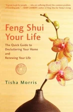 Feng Shui Your Life: The Quick Guide to Decluttering Your Home and Renewing You
