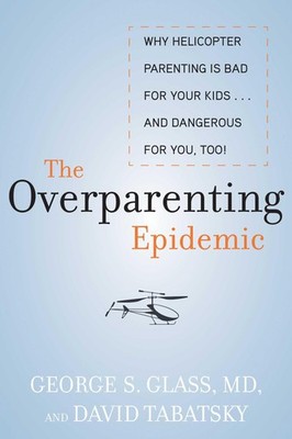 The Overparenting Epidemic: Why Helicopter Parenting Is Bad for Your Kids . ...