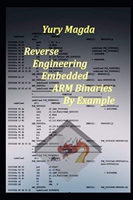 Reverse Engineering Embedded Arm Binaries by Example -  NEW Yury Magda 2021