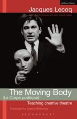 The Moving Body (Le Corps Poetique): Teaching Creative Theatre (Performance Book