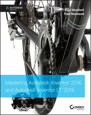 Mastering Autodesk Inventor 2016 and Autodesk Inventor LT 2016: Autodesk Officia