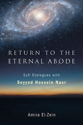 Amira El-Zein Seyyed Hossein Nasr Return to the Eternal Abode (Paperback)