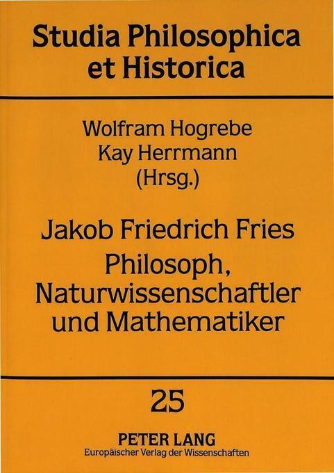 Jakob Friedrich Fries. Philosoph, Naturwissenschaftler und Mathematiker | NEU - Wolfram Hogrebe, Kay Herrmann