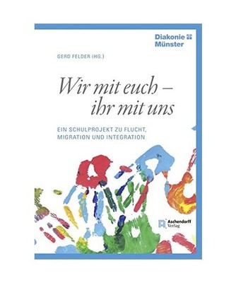 Wir mit euch - ihr mit uns: Ein Schulprojekt zu Flucht, Migration und Integratio