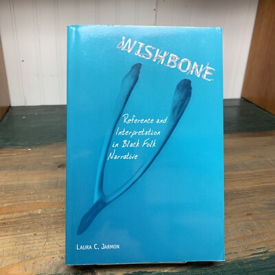 Wishbone : Reference and Interpretation in Black Folk Narrative by Laura C....