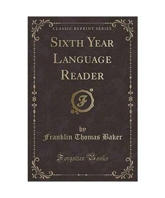 Sixth Year Language Reader [Classic Reprint], Franklin Thomas Baker
