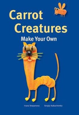 Carrot Creatures (Make Your Own) - Hardcover By Stepanova, Iryna - VERY GOOD