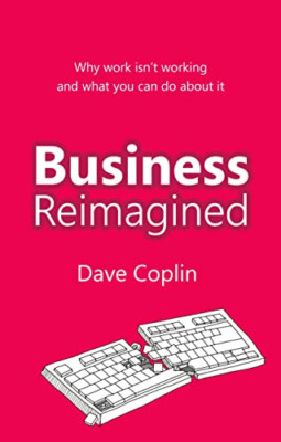 Business Reimagined: Why work isn't working and what yo - Paperback NEW Coplin,