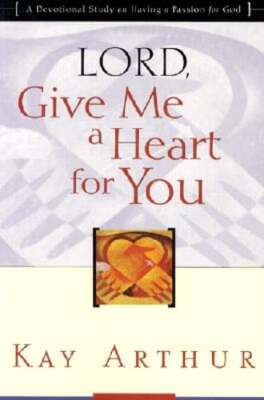 Lord, Give Me a Heart for You: A Devotional Study on Having a Passion for God