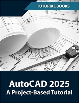 AutoCAD 2025 A Project-Based Tutorial: Learn 2D and 3D Architectural Design with
