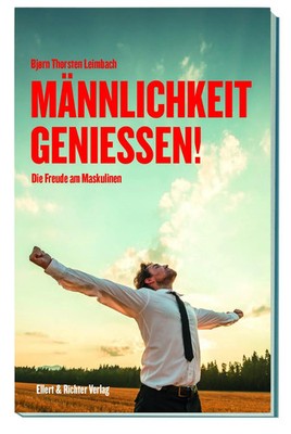 Männlichkeit genießen! | Die Freude am Maskulinen | Bjørn Thorsten Leimbach