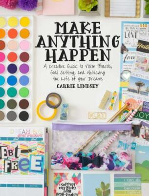 Make Anything Happen: A Creative Guide to Vision Boards, Goal Setting, and Achie