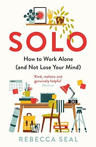 Solo: How to Work Alone (and Not Lose, by Rebecca Seal, New Book