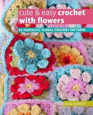 Cute Easy Crochet with Flowers 35 fantastic floral crochet patterns Nicki Trench