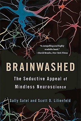 Brainwashed: The Seductive Appeal of Mindless Neuroscience by Satel, Sally
