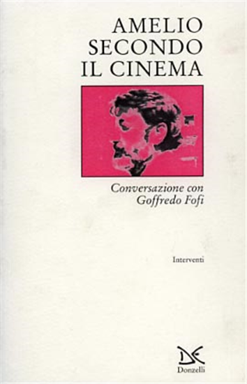 Fofi,Goffredo. - Amelio secondo il cinema. Conversazione con Goffredo Fofi.