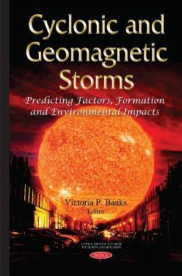 Cyclonic and Geomagnetic Storms : Predicting Factors, Formation and Environme...