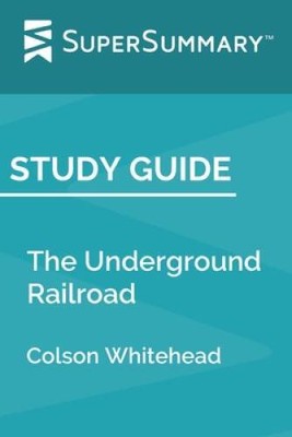 Study Guide: The Underground Railroad by Colson Whitehead (SuperSummary) - GOOD