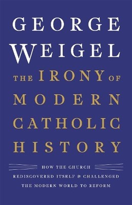 George Weigel The Irony of Modern Catholic History (Hardback) (UK IMPORT)
