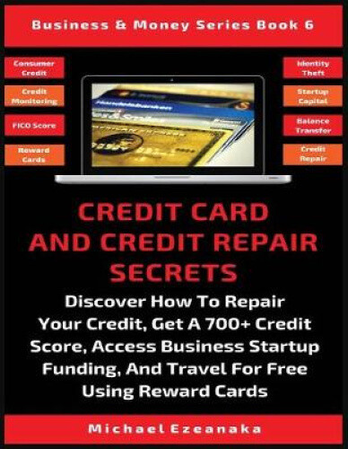 Credit Card And Credit Repair Secrets: Discover How To Repair Your Credit, Get Credit Card And Credit Repair Secrets: Discover How To Repair Your Credit, Get